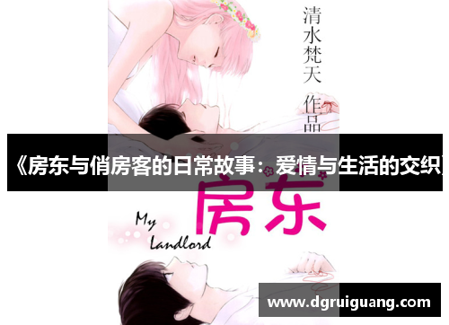 《房东与俏房客的日常故事：爱情与生活的交织》